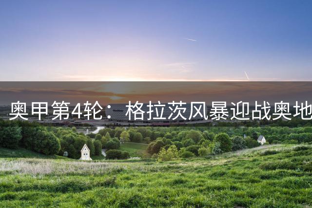 奥甲第4轮：格拉茨风暴迎战奥地利卢斯特瑙
