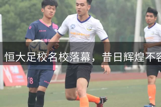 恒大足校名校落幕，昔日辉煌不容忽视