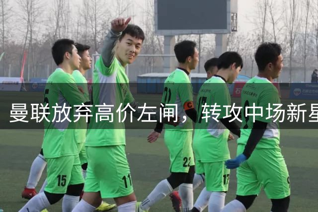 曼联放弃高价左闸，转攻中场新星佩奇